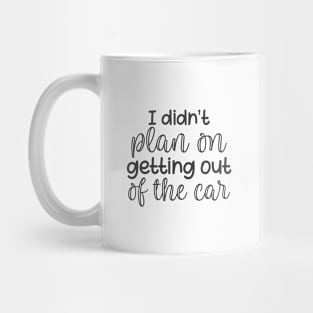 I Didn't Plan on Getting Out of The Car Mug